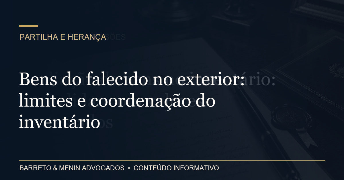 Bens do falecido no exterior: limites e coordenação do inventário