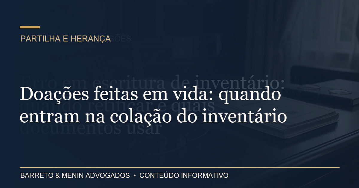 Doações feitas em vida: quando entram na colação do inventário