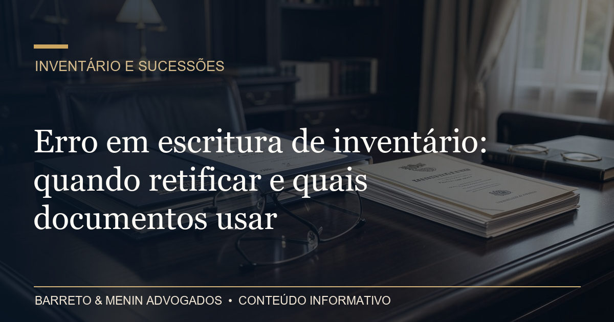 Erro em escritura de inventário: quando retificar e quais documentos usar