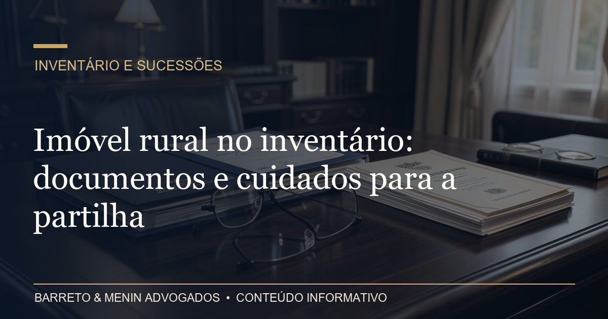 Imóvel rural no inventário: documentos e cuidados para a partilha