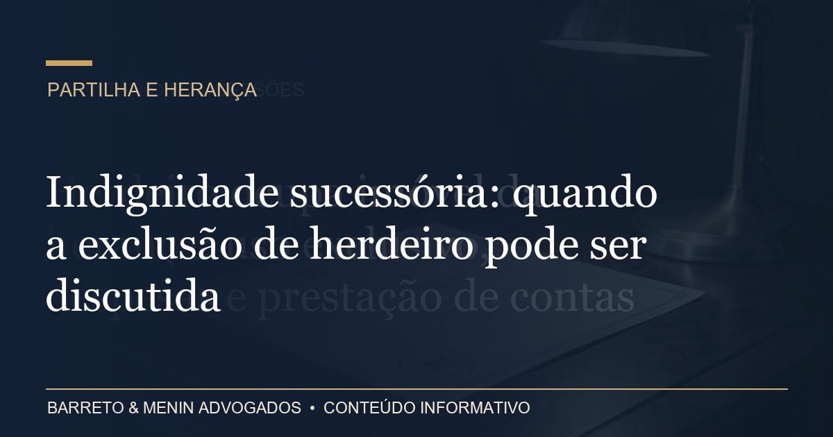 Indignidade sucessória: quando a exclusão de herdeiro pode ser discutida