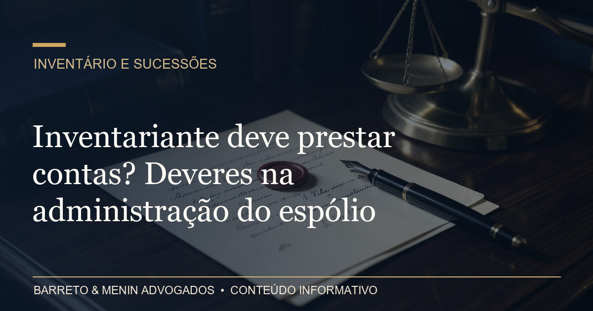 Inventariante deve prestar contas? Deveres na administração do espólio