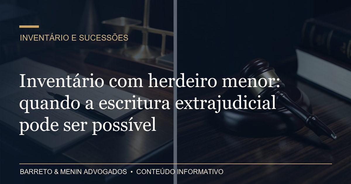 Inventário com herdeiro menor: quando a escritura extrajudicial pode ser possível