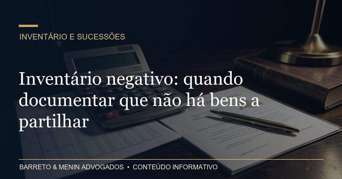 Inventário negativo: quando documentar que não há bens a partilhar