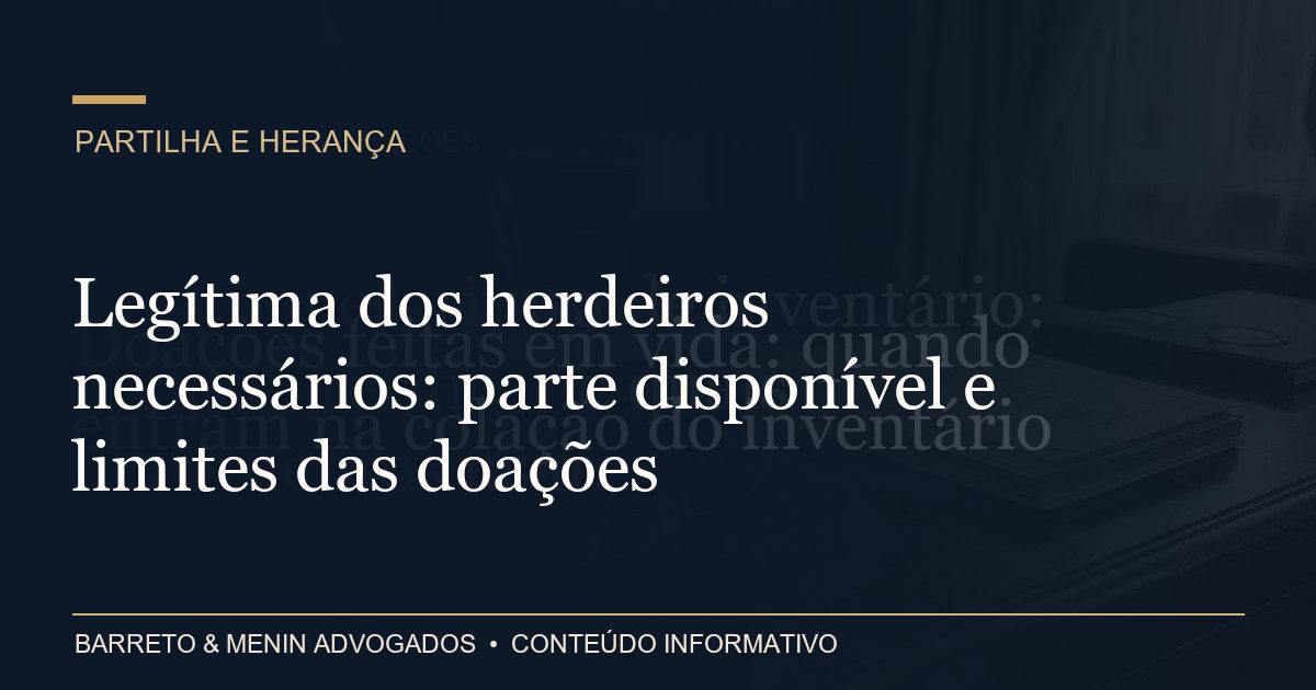 Legítima dos herdeiros necessários: parte disponível e limites das doações